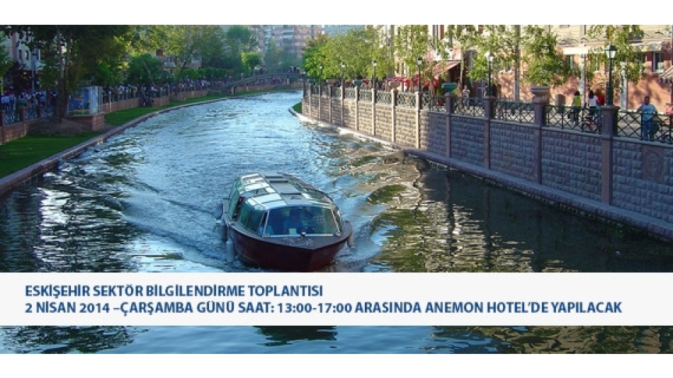 Eskişehir Sektör Bilgilendirme Toplantısı 2 Nisan 2014-Çarşamba Günü saat 13:00-17:00 arasında Anemon Hotel'de yapılacak.